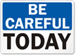 Be Careful Today Sign