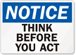 Notice Think Before You Act Sign